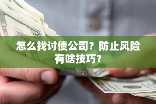 武汉怎么找讨债公司？防止风险有啥技巧？
