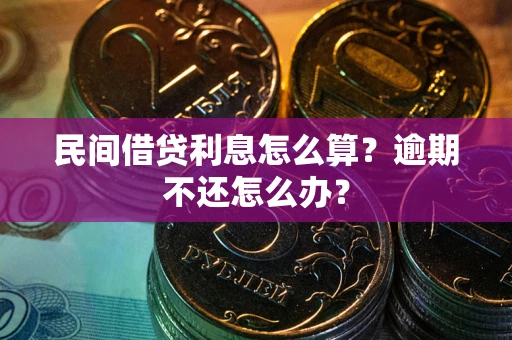 武汉民间借贷利息怎么算？逾期不还怎么办？